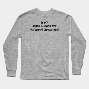 Is my board aligned for the snowy adventure - Snowboarding Lover Long Sleeve T-Shirt